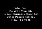 7054674_full-telling-people-your-business-quotes-what-you-do-with-your-life-is-your-business-d...jpg