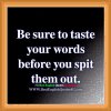 Be sure to taste your words before you spit them out. .. (1).jpg