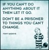 If-you-cant-do-anything-about-it-then-let-it-go.-Dont-be-a-prisoner-to-things-you-cant-change..jpg
