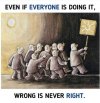even-if-everyone-is-doing-it-wrong-is-never-right-338223.jpg